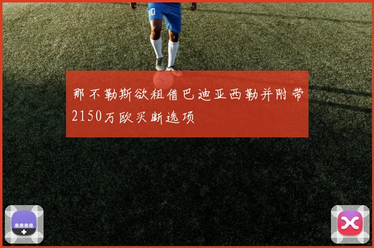 那不勒斯欲租借巴迪亚西勒并附带2150万欧买断选项