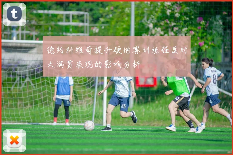 德约科维奇提升硬地赛训练强度对大满贯表现的影响分析