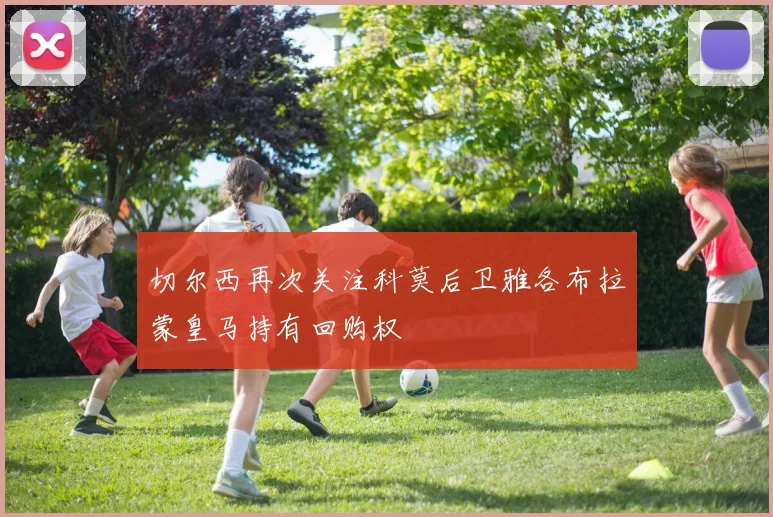切尔西再次关注科莫后卫雅各布拉蒙皇马持有回购权